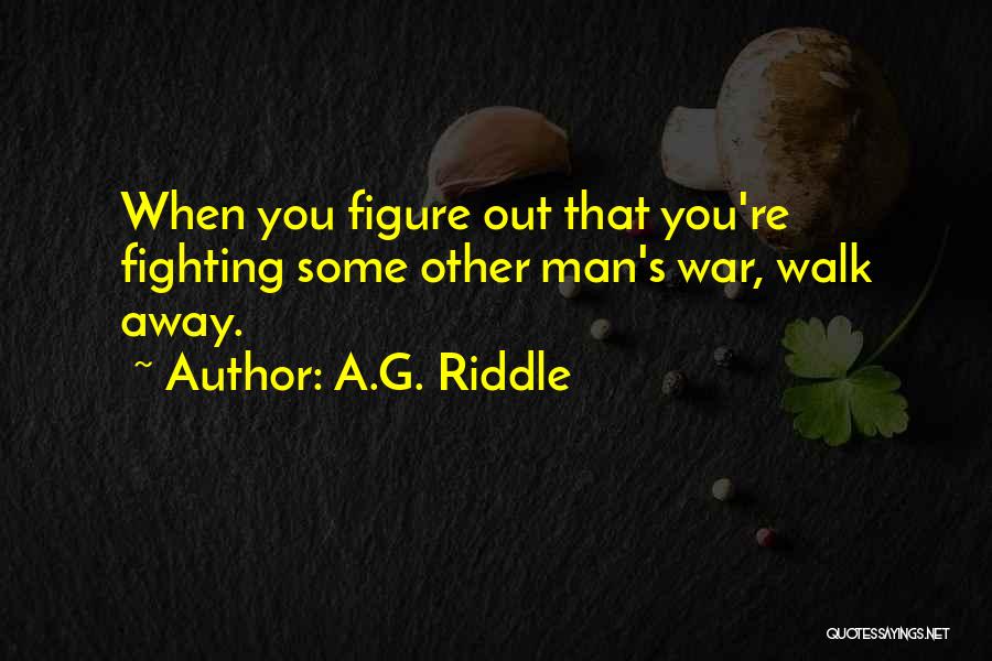 A.G. Riddle Quotes: When You Figure Out That You're Fighting Some Other Man's War, Walk Away.