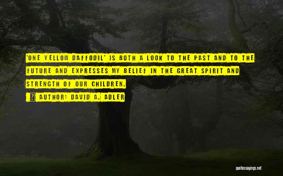 David A. Adler Quotes: 'one Yellow Daffodil' Is Both A Look To The Past And To The Future And Expresses My Belief In The