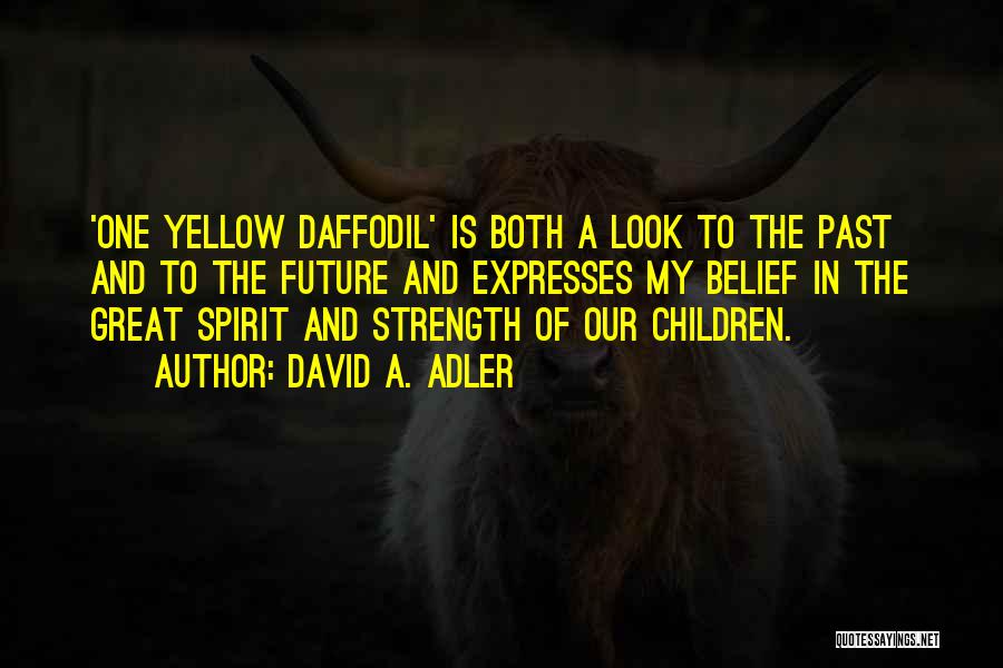 David A. Adler Quotes: 'one Yellow Daffodil' Is Both A Look To The Past And To The Future And Expresses My Belief In The