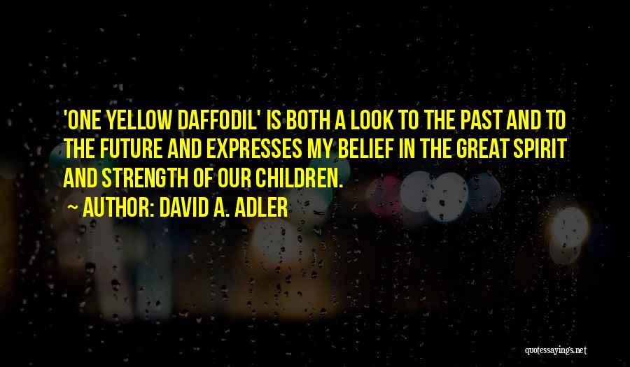 David A. Adler Quotes: 'one Yellow Daffodil' Is Both A Look To The Past And To The Future And Expresses My Belief In The