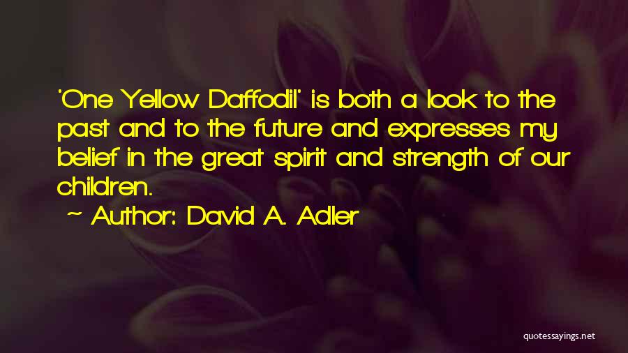 David A. Adler Quotes: 'one Yellow Daffodil' Is Both A Look To The Past And To The Future And Expresses My Belief In The