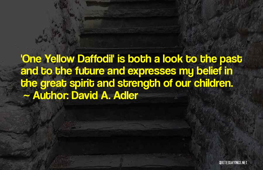David A. Adler Quotes: 'one Yellow Daffodil' Is Both A Look To The Past And To The Future And Expresses My Belief In The