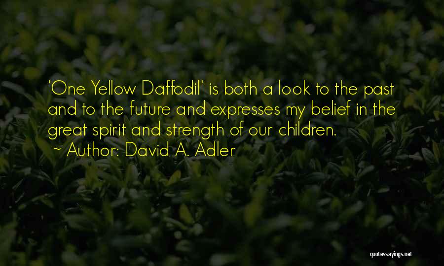 David A. Adler Quotes: 'one Yellow Daffodil' Is Both A Look To The Past And To The Future And Expresses My Belief In The