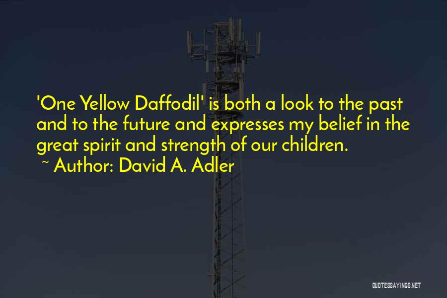 David A. Adler Quotes: 'one Yellow Daffodil' Is Both A Look To The Past And To The Future And Expresses My Belief In The