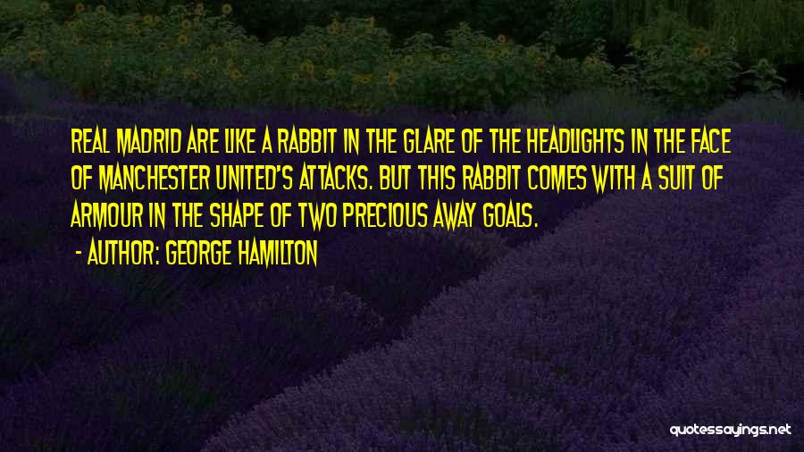 George Hamilton Quotes: Real Madrid Are Like A Rabbit In The Glare Of The Headlights In The Face Of Manchester United's Attacks. But