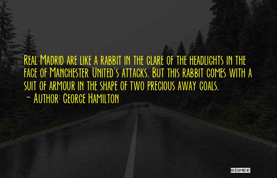 George Hamilton Quotes: Real Madrid Are Like A Rabbit In The Glare Of The Headlights In The Face Of Manchester United's Attacks. But