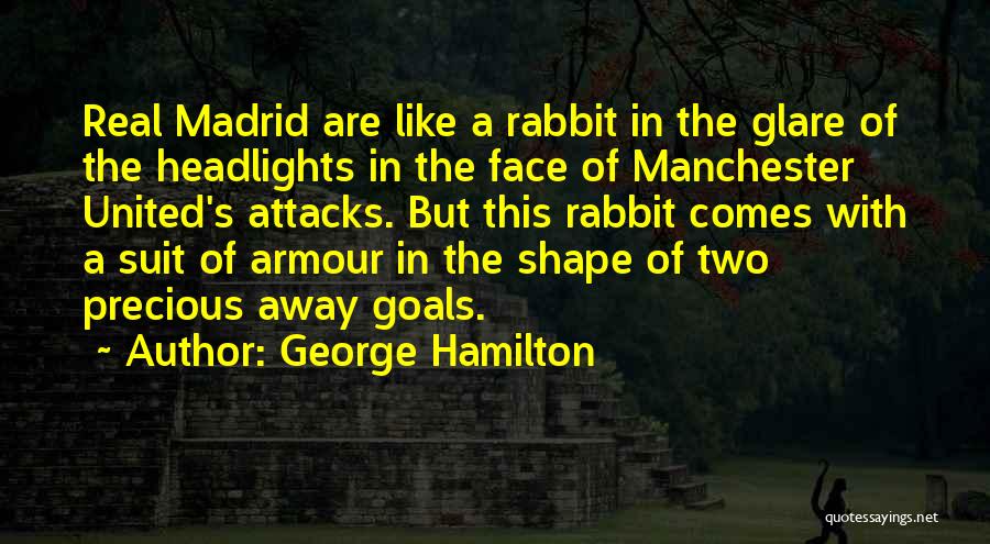 George Hamilton Quotes: Real Madrid Are Like A Rabbit In The Glare Of The Headlights In The Face Of Manchester United's Attacks. But