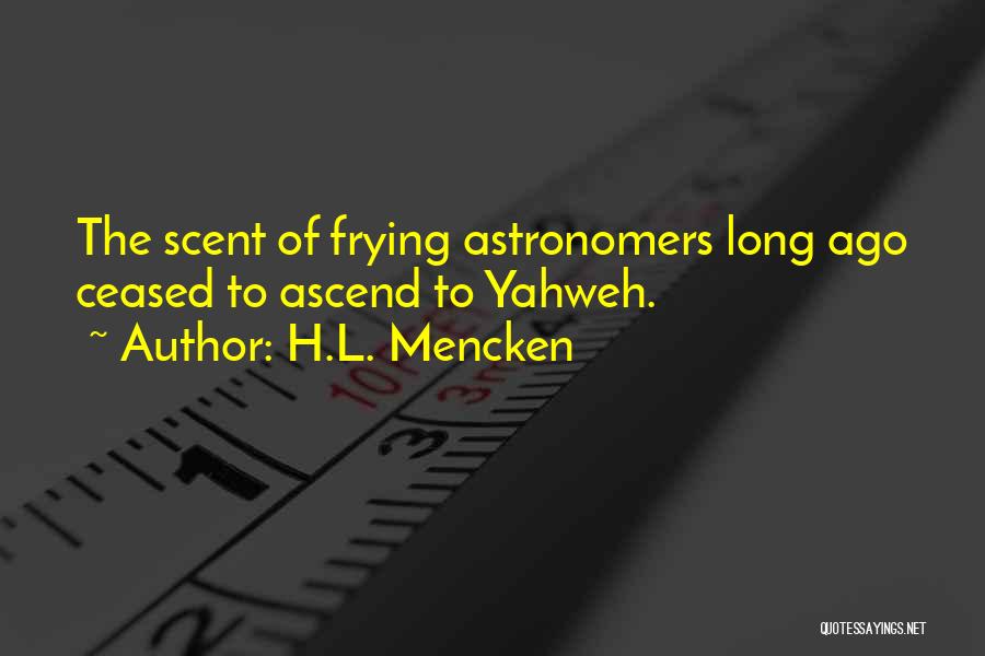 H.L. Mencken Quotes: The Scent Of Frying Astronomers Long Ago Ceased To Ascend To Yahweh.