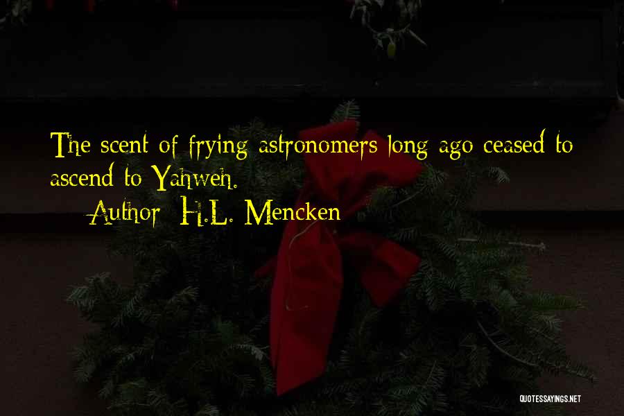 H.L. Mencken Quotes: The Scent Of Frying Astronomers Long Ago Ceased To Ascend To Yahweh.