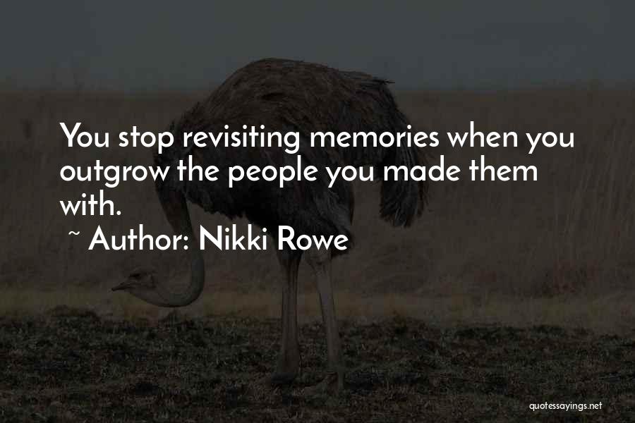 Nikki Rowe Quotes: You Stop Revisiting Memories When You Outgrow The People You Made Them With.