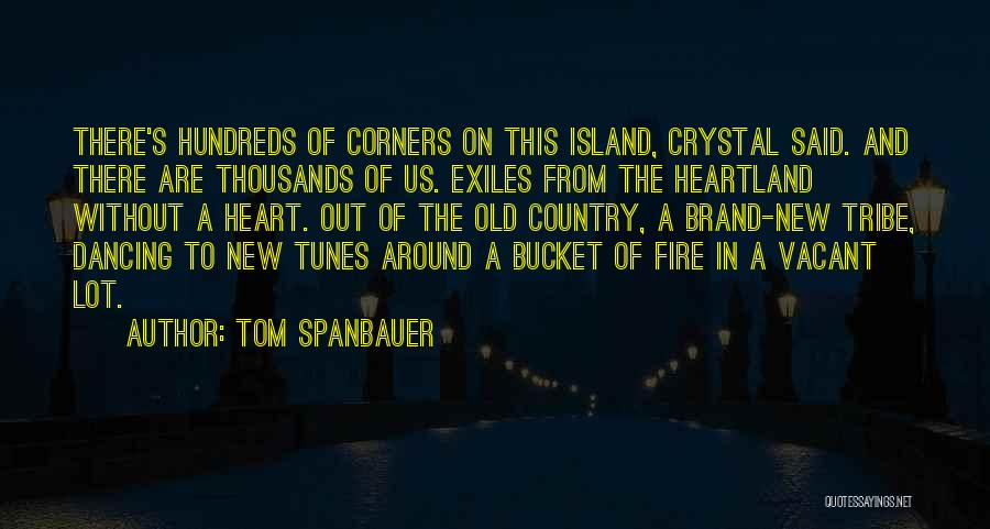 Tom Spanbauer Quotes: There's Hundreds Of Corners On This Island, Crystal Said. And There Are Thousands Of Us. Exiles From The Heartland Without