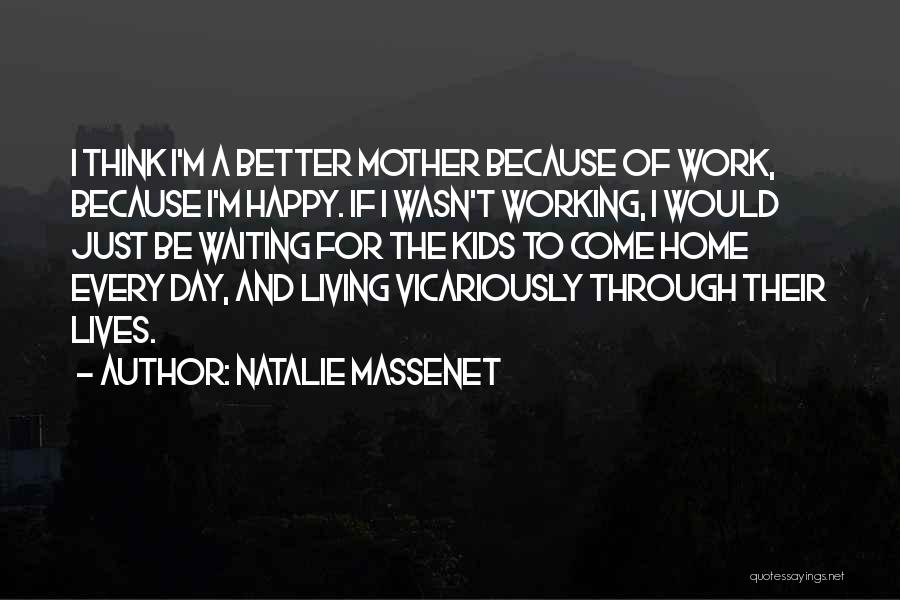 Natalie Massenet Quotes: I Think I'm A Better Mother Because Of Work, Because I'm Happy. If I Wasn't Working, I Would Just Be