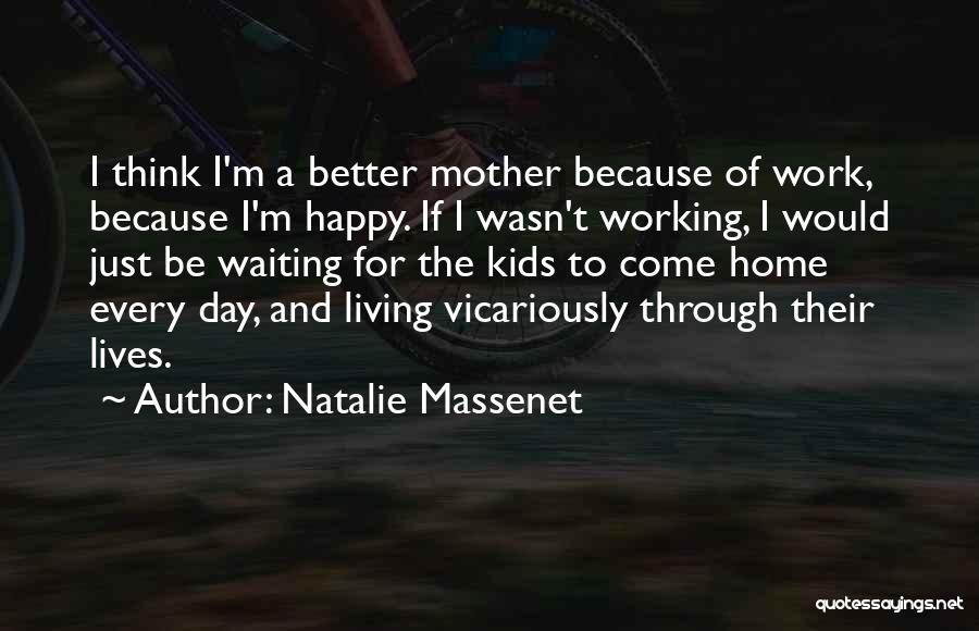 Natalie Massenet Quotes: I Think I'm A Better Mother Because Of Work, Because I'm Happy. If I Wasn't Working, I Would Just Be