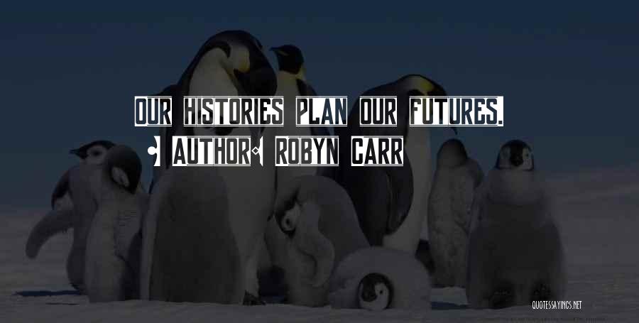 Robyn Carr Quotes: Our Histories Plan Our Futures.