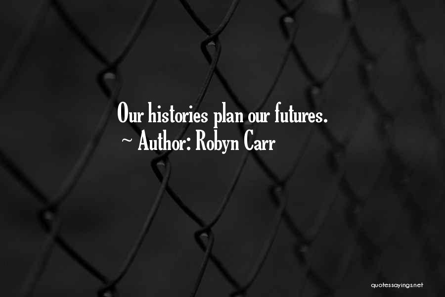 Robyn Carr Quotes: Our Histories Plan Our Futures.