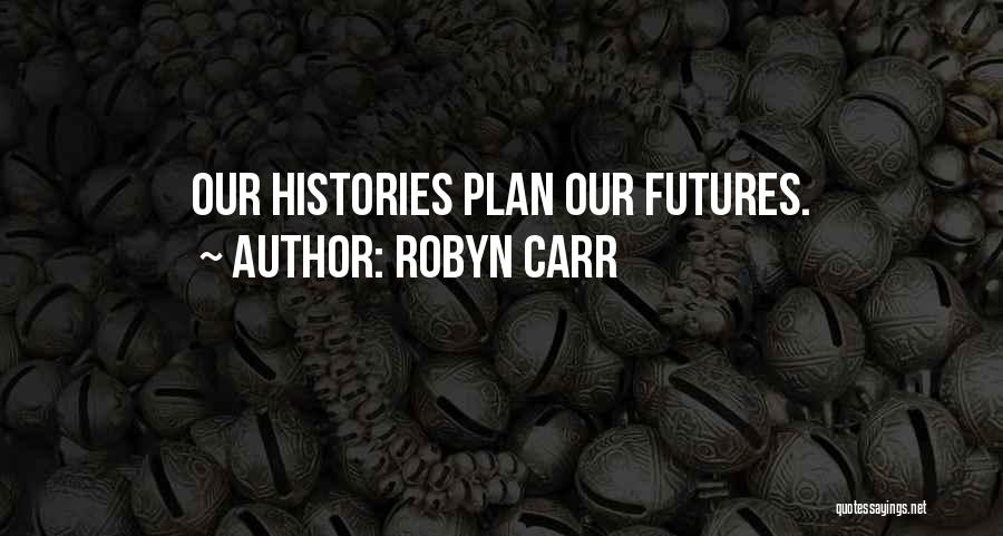 Robyn Carr Quotes: Our Histories Plan Our Futures.