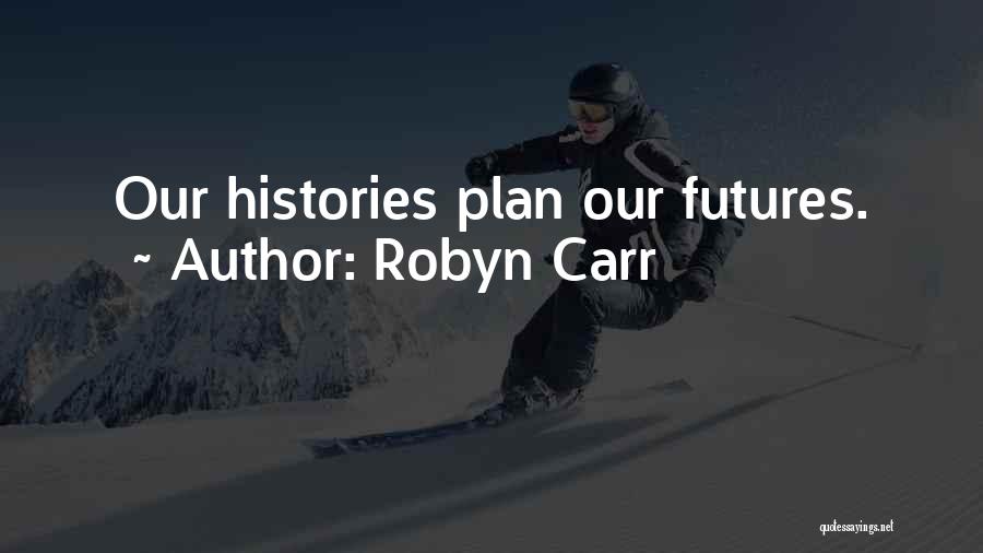 Robyn Carr Quotes: Our Histories Plan Our Futures.