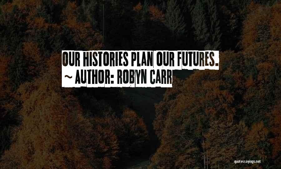 Robyn Carr Quotes: Our Histories Plan Our Futures.