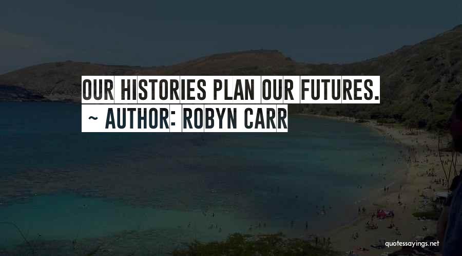 Robyn Carr Quotes: Our Histories Plan Our Futures.