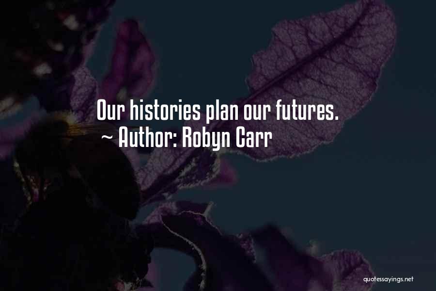 Robyn Carr Quotes: Our Histories Plan Our Futures.