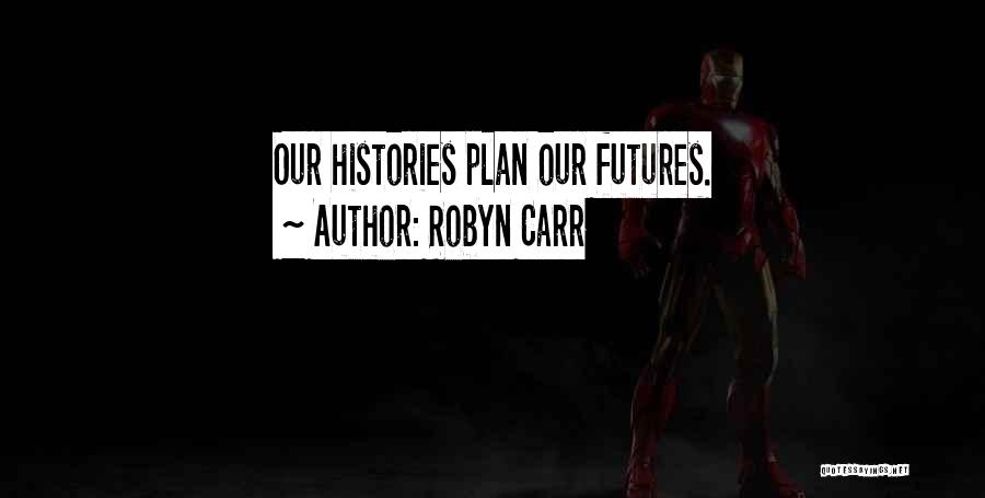 Robyn Carr Quotes: Our Histories Plan Our Futures.