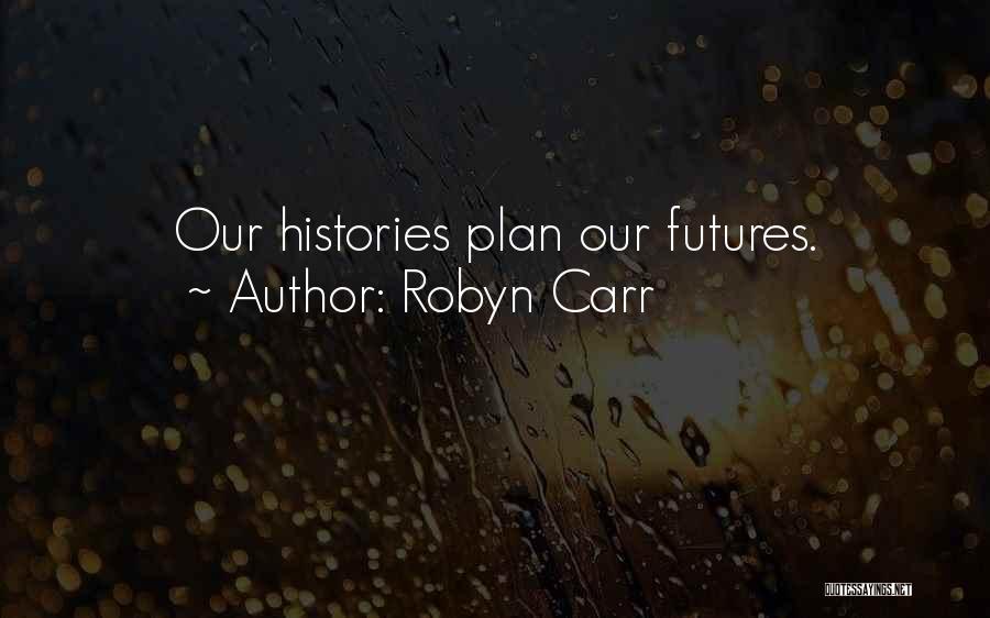 Robyn Carr Quotes: Our Histories Plan Our Futures.