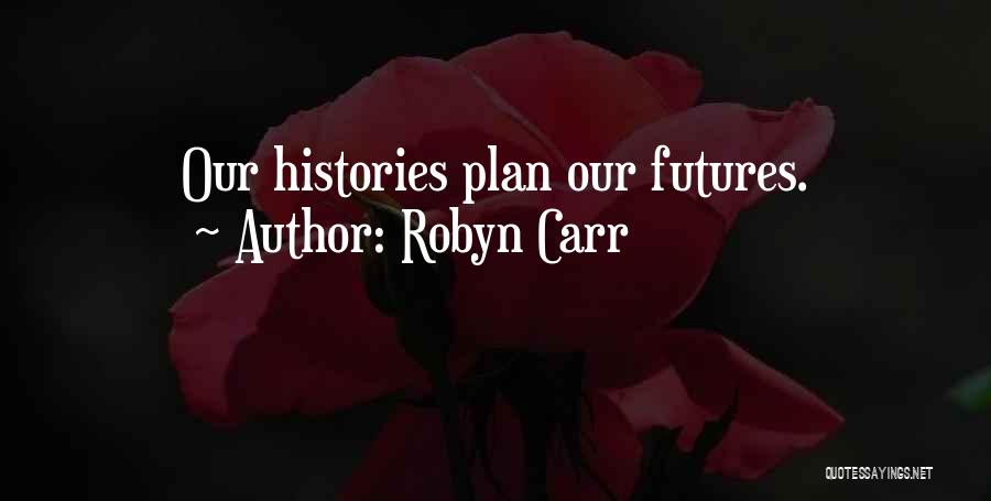 Robyn Carr Quotes: Our Histories Plan Our Futures.