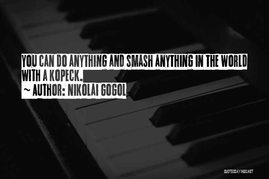 Nikolai Gogol Quotes: You Can Do Anything And Smash Anything In The World With A Kopeck.