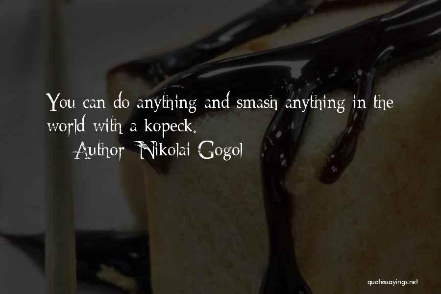 Nikolai Gogol Quotes: You Can Do Anything And Smash Anything In The World With A Kopeck.