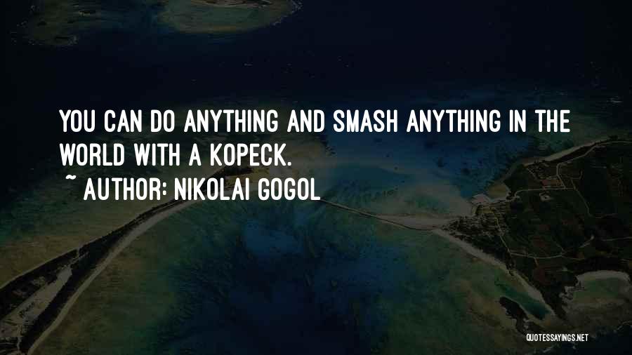 Nikolai Gogol Quotes: You Can Do Anything And Smash Anything In The World With A Kopeck.