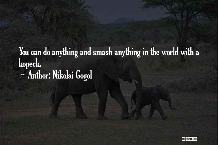 Nikolai Gogol Quotes: You Can Do Anything And Smash Anything In The World With A Kopeck.