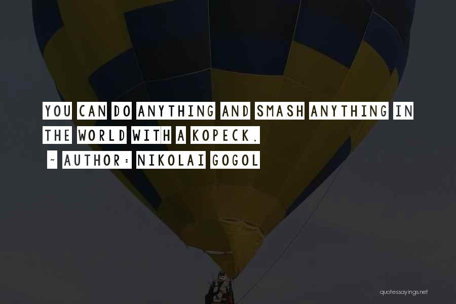 Nikolai Gogol Quotes: You Can Do Anything And Smash Anything In The World With A Kopeck.