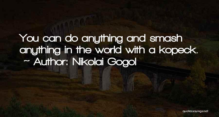 Nikolai Gogol Quotes: You Can Do Anything And Smash Anything In The World With A Kopeck.