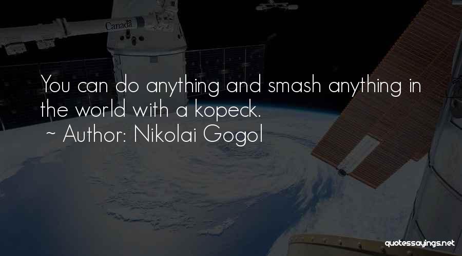 Nikolai Gogol Quotes: You Can Do Anything And Smash Anything In The World With A Kopeck.