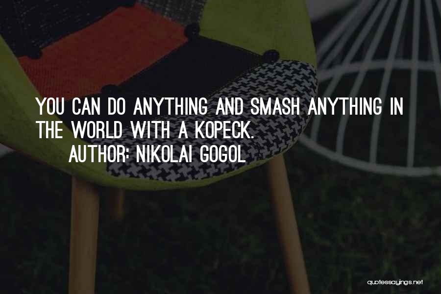 Nikolai Gogol Quotes: You Can Do Anything And Smash Anything In The World With A Kopeck.