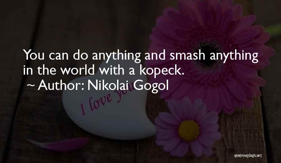Nikolai Gogol Quotes: You Can Do Anything And Smash Anything In The World With A Kopeck.
