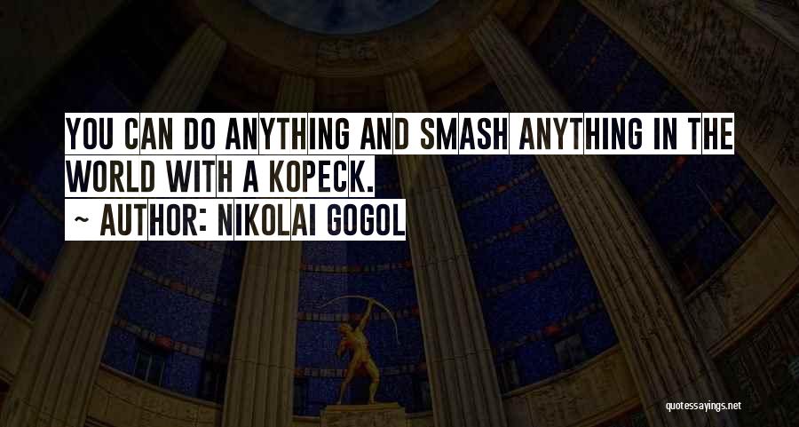 Nikolai Gogol Quotes: You Can Do Anything And Smash Anything In The World With A Kopeck.