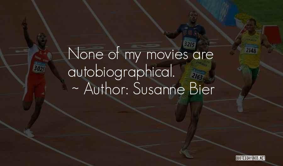 Susanne Bier Quotes: None Of My Movies Are Autobiographical.