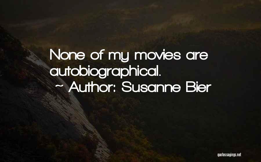 Susanne Bier Quotes: None Of My Movies Are Autobiographical.