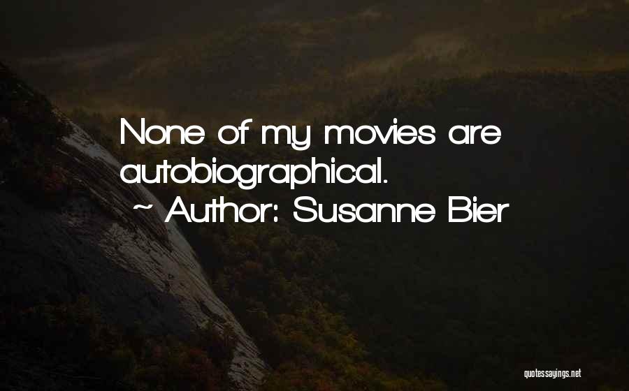 Susanne Bier Quotes: None Of My Movies Are Autobiographical.