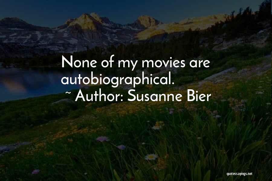 Susanne Bier Quotes: None Of My Movies Are Autobiographical.