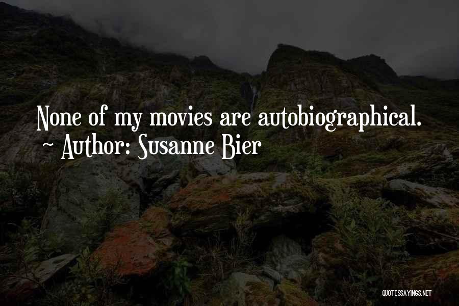 Susanne Bier Quotes: None Of My Movies Are Autobiographical.