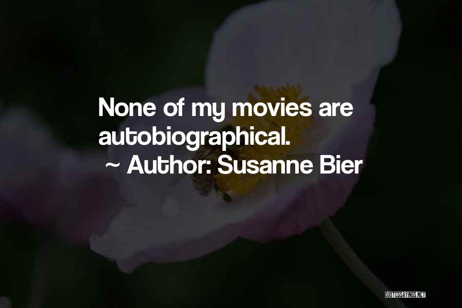 Susanne Bier Quotes: None Of My Movies Are Autobiographical.
