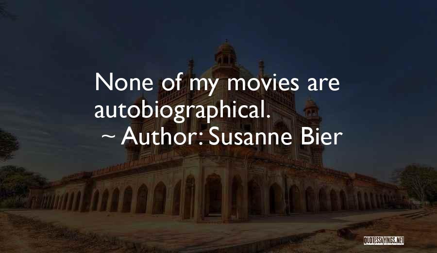 Susanne Bier Quotes: None Of My Movies Are Autobiographical.