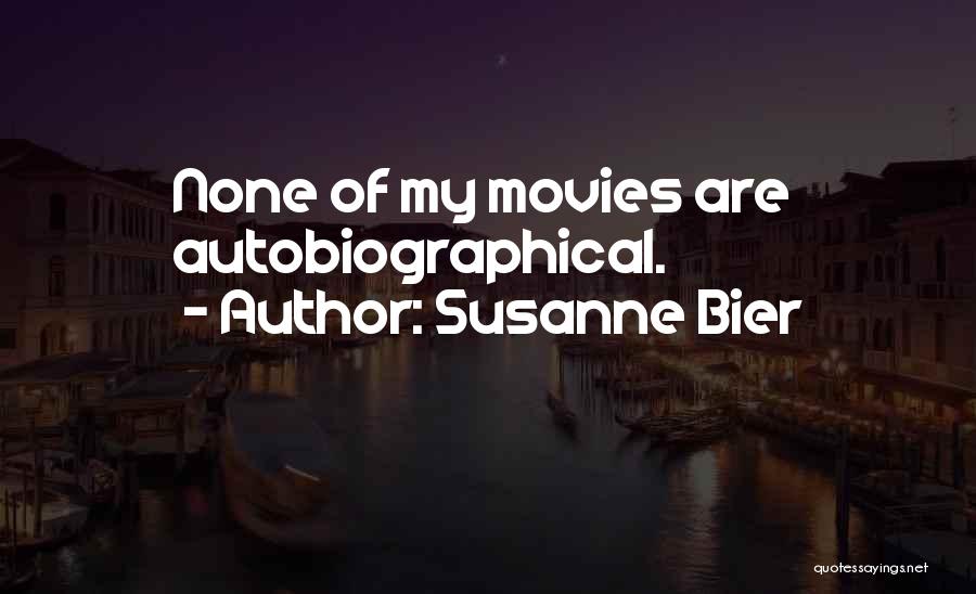 Susanne Bier Quotes: None Of My Movies Are Autobiographical.