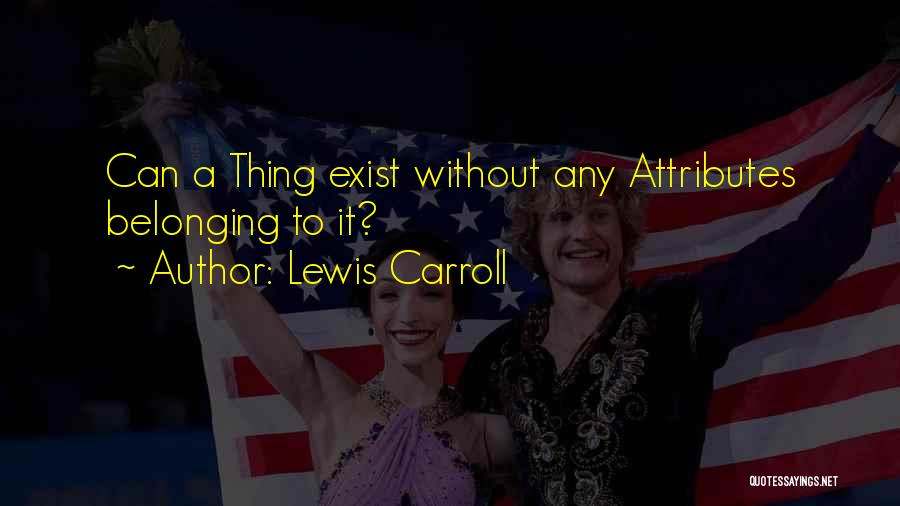 Lewis Carroll Quotes: Can A Thing Exist Without Any Attributes Belonging To It?