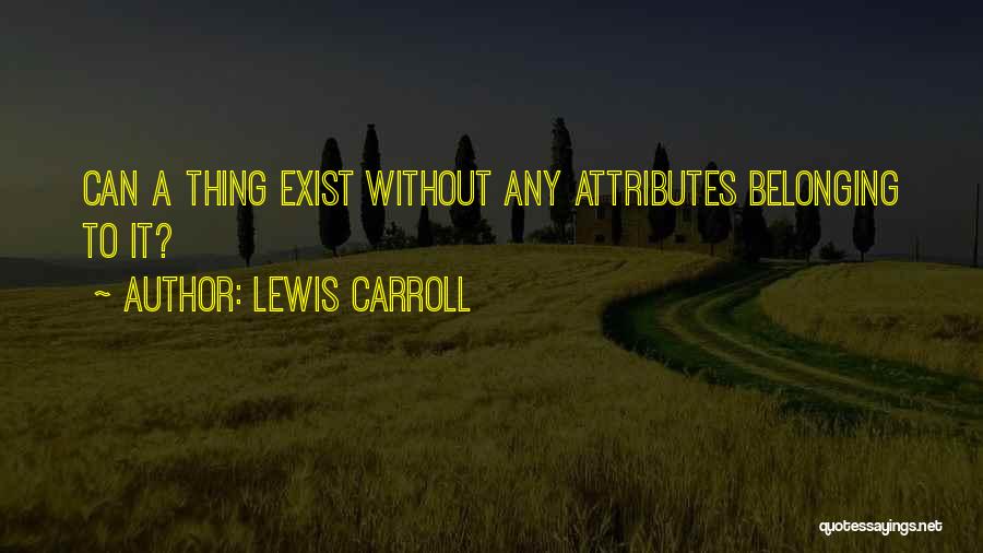 Lewis Carroll Quotes: Can A Thing Exist Without Any Attributes Belonging To It?