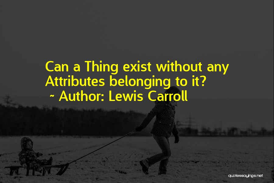 Lewis Carroll Quotes: Can A Thing Exist Without Any Attributes Belonging To It?