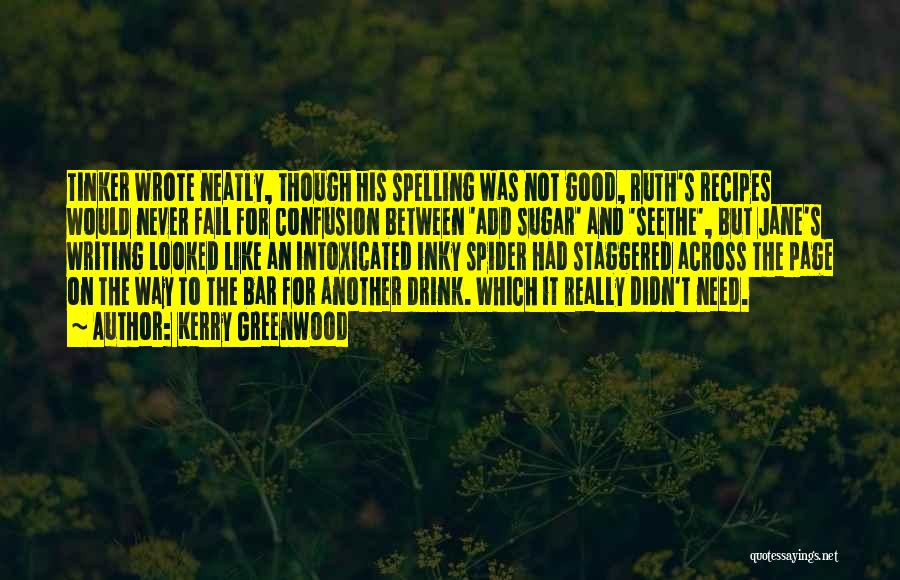 Kerry Greenwood Quotes: Tinker Wrote Neatly, Though His Spelling Was Not Good, Ruth's Recipes Would Never Fail For Confusion Between 'add Sugar' And