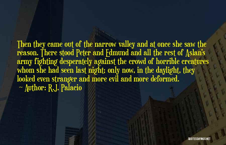 R.J. Palacio Quotes: Then They Came Out Of The Narrow Valley And At Once She Saw The Reason. There Stood Peter And Edmund